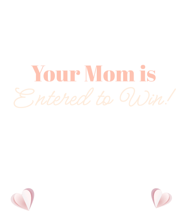 Your Mom is Entered to Win! We'll contact you if she is the winner. Keep shopping our Mother's Day sale today!
