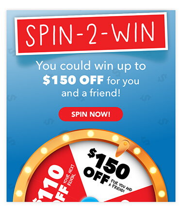 Spin 2 win! You could win up to $150 Off for you and a friend!